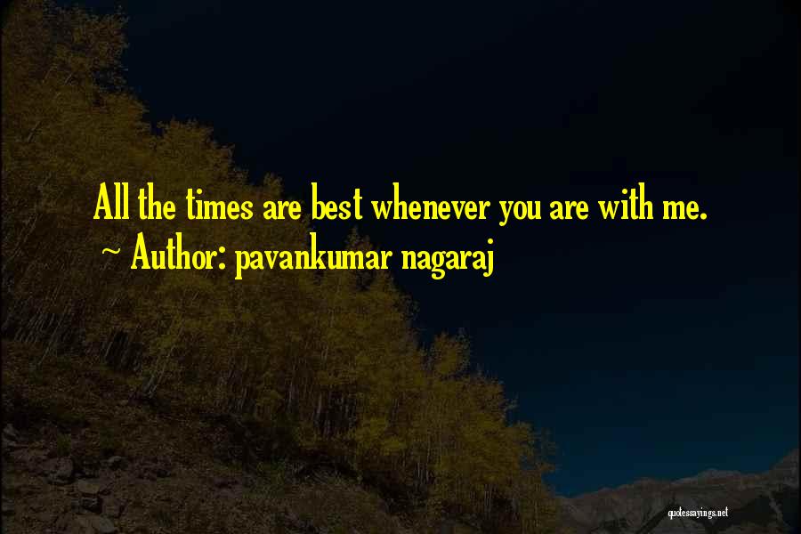 Pavankumar Nagaraj Quotes: All The Times Are Best Whenever You Are With Me.