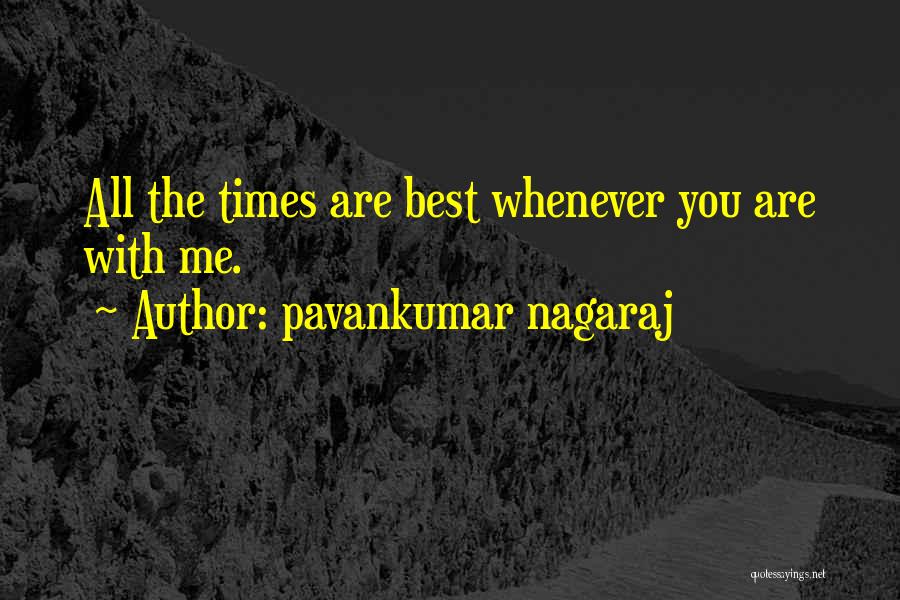 Pavankumar Nagaraj Quotes: All The Times Are Best Whenever You Are With Me.