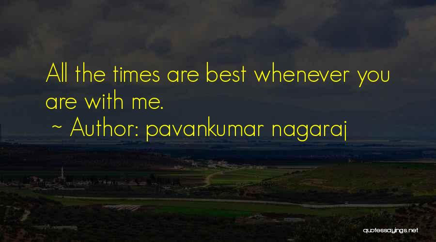 Pavankumar Nagaraj Quotes: All The Times Are Best Whenever You Are With Me.