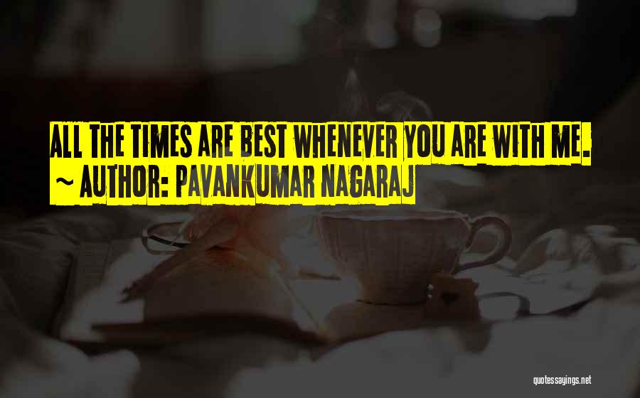 Pavankumar Nagaraj Quotes: All The Times Are Best Whenever You Are With Me.