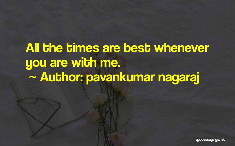 Pavankumar Nagaraj Quotes: All The Times Are Best Whenever You Are With Me.