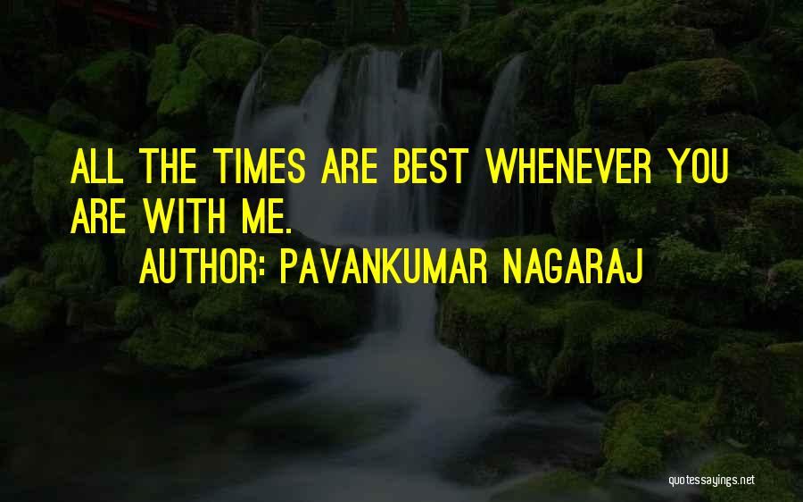 Pavankumar Nagaraj Quotes: All The Times Are Best Whenever You Are With Me.