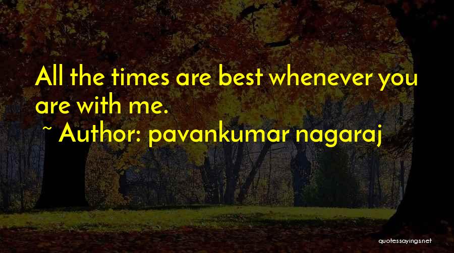 Pavankumar Nagaraj Quotes: All The Times Are Best Whenever You Are With Me.