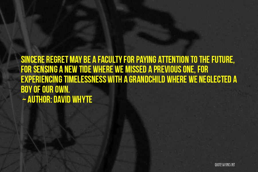 David Whyte Quotes: Sincere Regret May Be A Faculty For Paying Attention To The Future, For Sensing A New Tide Where We Missed