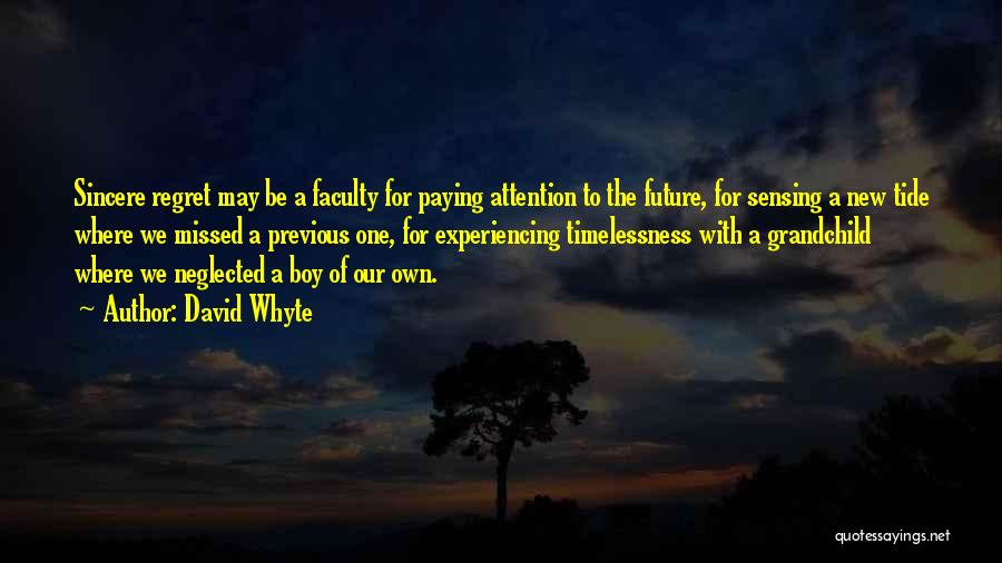 David Whyte Quotes: Sincere Regret May Be A Faculty For Paying Attention To The Future, For Sensing A New Tide Where We Missed