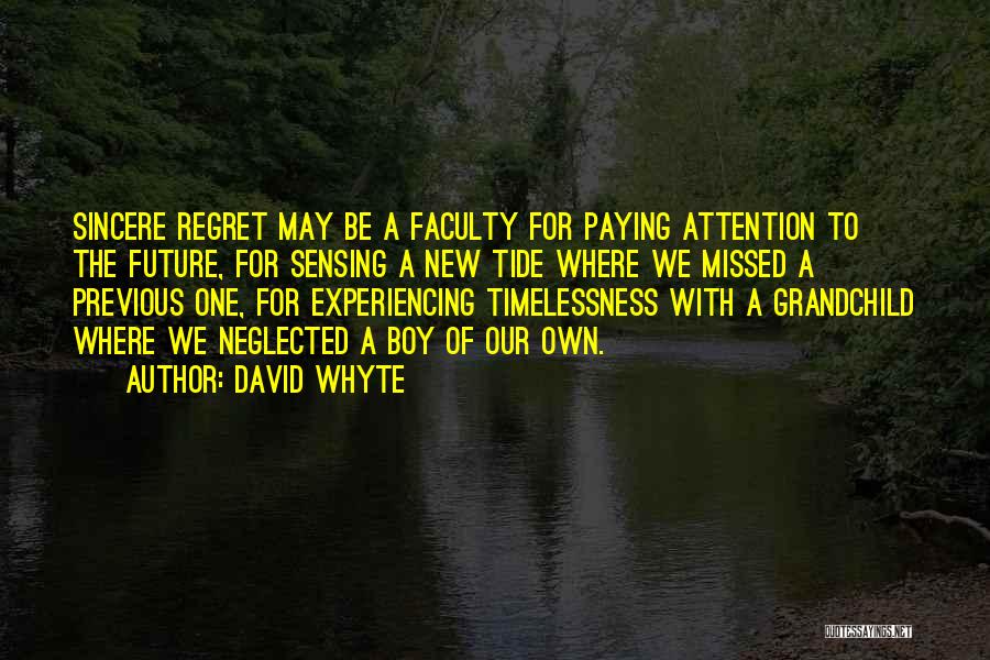 David Whyte Quotes: Sincere Regret May Be A Faculty For Paying Attention To The Future, For Sensing A New Tide Where We Missed