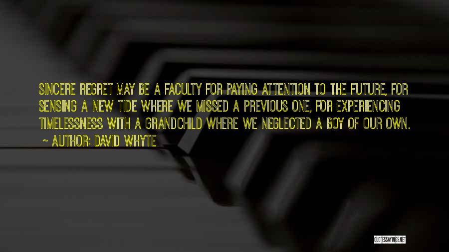 David Whyte Quotes: Sincere Regret May Be A Faculty For Paying Attention To The Future, For Sensing A New Tide Where We Missed