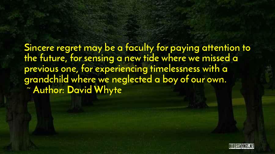 David Whyte Quotes: Sincere Regret May Be A Faculty For Paying Attention To The Future, For Sensing A New Tide Where We Missed