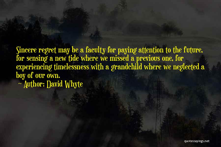 David Whyte Quotes: Sincere Regret May Be A Faculty For Paying Attention To The Future, For Sensing A New Tide Where We Missed