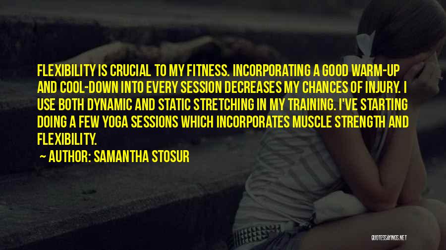 Samantha Stosur Quotes: Flexibility Is Crucial To My Fitness. Incorporating A Good Warm-up And Cool-down Into Every Session Decreases My Chances Of Injury.