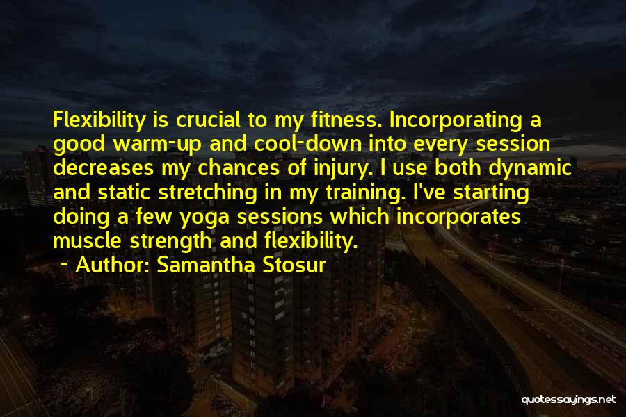Samantha Stosur Quotes: Flexibility Is Crucial To My Fitness. Incorporating A Good Warm-up And Cool-down Into Every Session Decreases My Chances Of Injury.