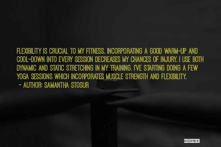 Samantha Stosur Quotes: Flexibility Is Crucial To My Fitness. Incorporating A Good Warm-up And Cool-down Into Every Session Decreases My Chances Of Injury.