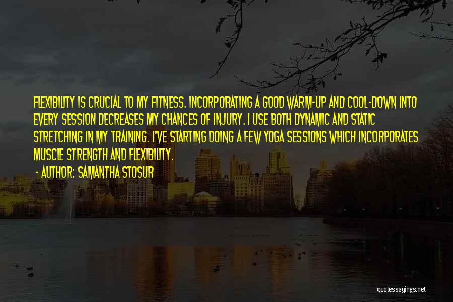 Samantha Stosur Quotes: Flexibility Is Crucial To My Fitness. Incorporating A Good Warm-up And Cool-down Into Every Session Decreases My Chances Of Injury.