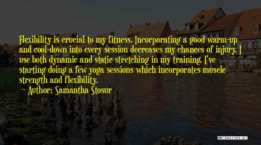 Samantha Stosur Quotes: Flexibility Is Crucial To My Fitness. Incorporating A Good Warm-up And Cool-down Into Every Session Decreases My Chances Of Injury.