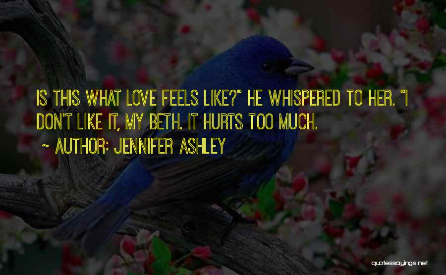Jennifer Ashley Quotes: Is This What Love Feels Like? He Whispered To Her. I Don't Like It, My Beth. It Hurts Too Much.