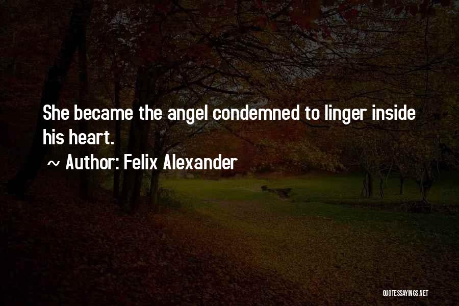 Felix Alexander Quotes: She Became The Angel Condemned To Linger Inside His Heart.