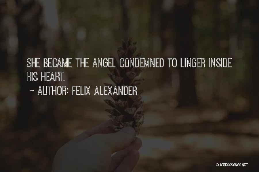 Felix Alexander Quotes: She Became The Angel Condemned To Linger Inside His Heart.