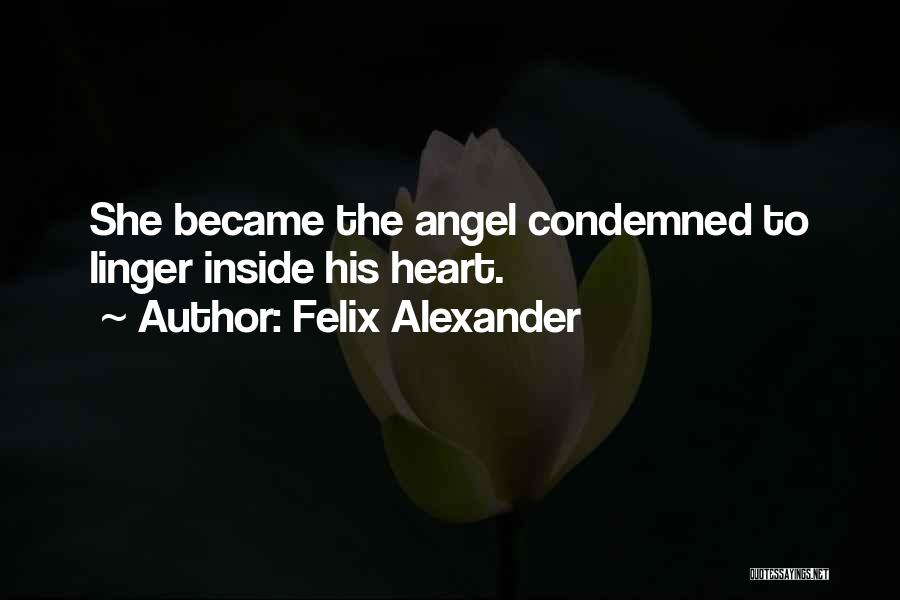 Felix Alexander Quotes: She Became The Angel Condemned To Linger Inside His Heart.