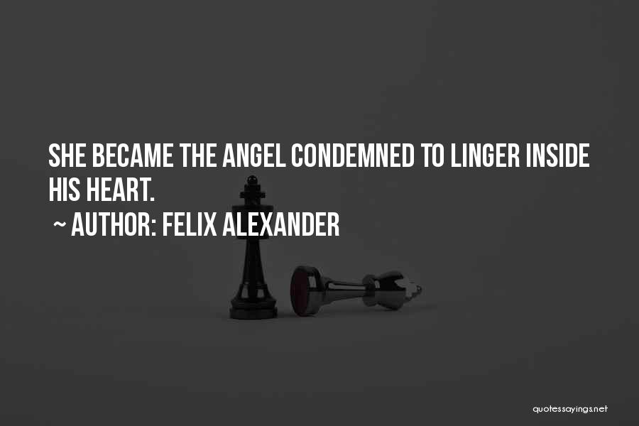 Felix Alexander Quotes: She Became The Angel Condemned To Linger Inside His Heart.