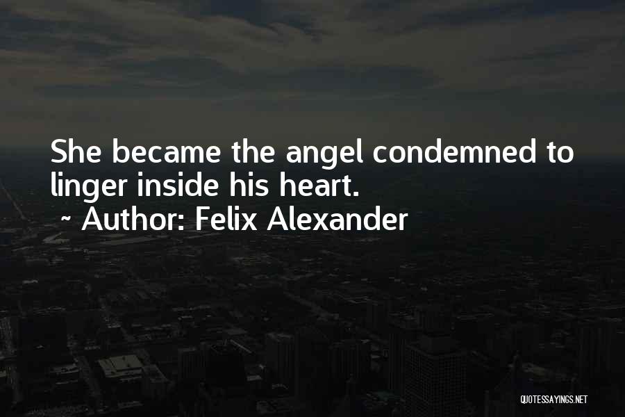 Felix Alexander Quotes: She Became The Angel Condemned To Linger Inside His Heart.