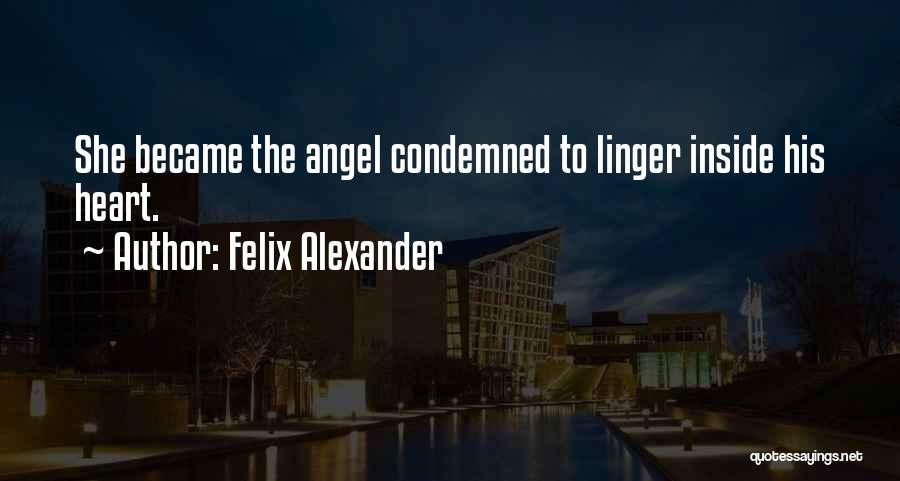 Felix Alexander Quotes: She Became The Angel Condemned To Linger Inside His Heart.