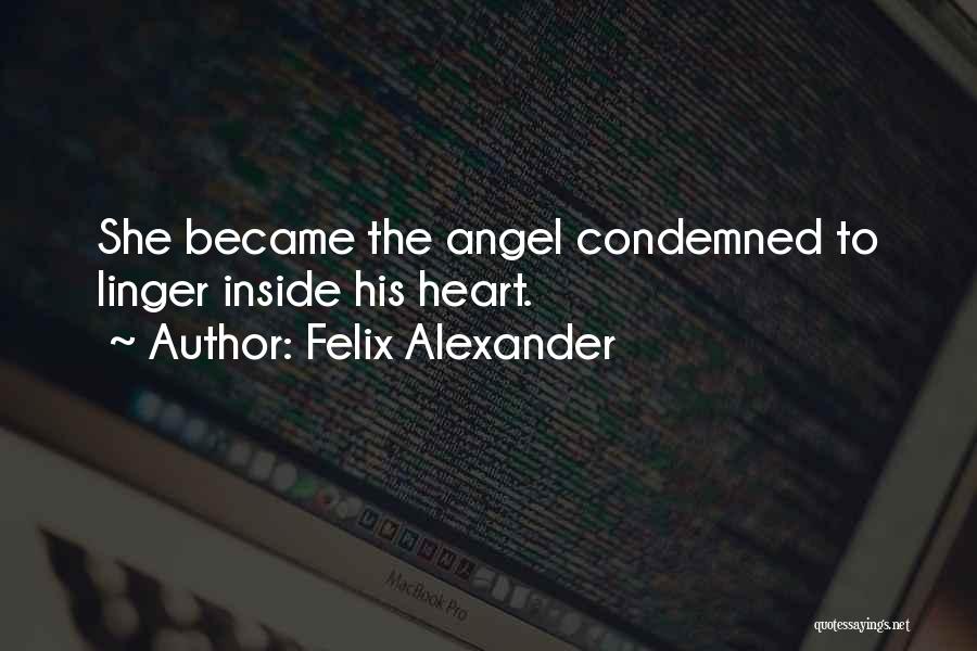 Felix Alexander Quotes: She Became The Angel Condemned To Linger Inside His Heart.