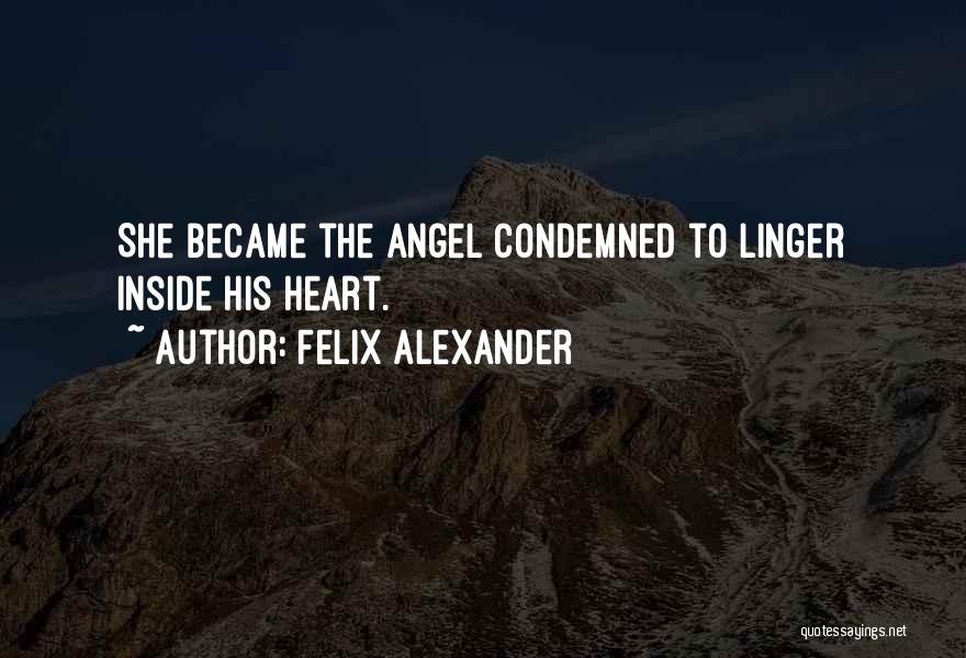 Felix Alexander Quotes: She Became The Angel Condemned To Linger Inside His Heart.