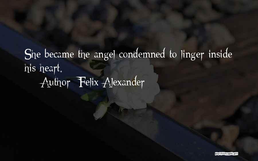 Felix Alexander Quotes: She Became The Angel Condemned To Linger Inside His Heart.