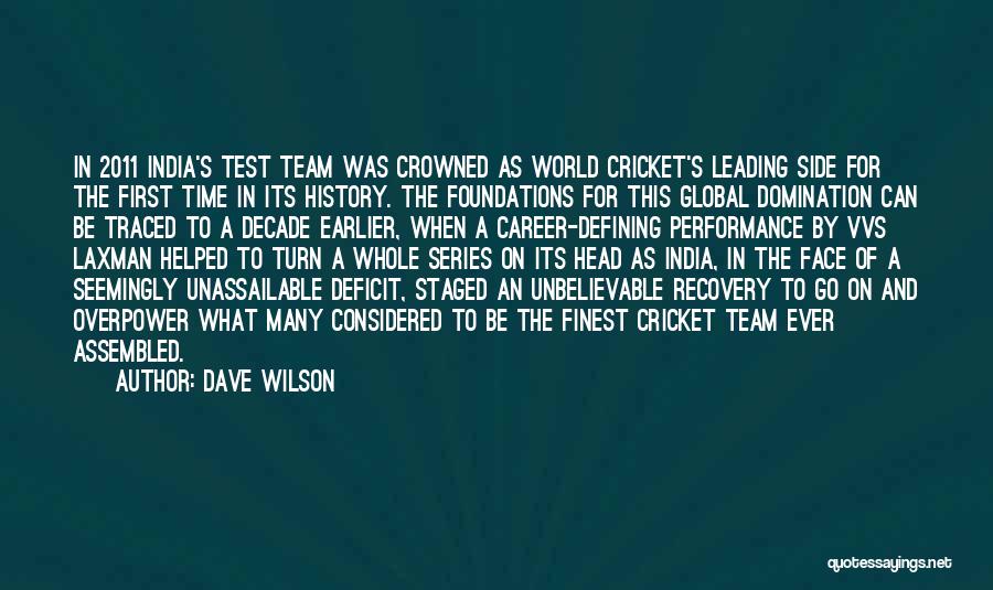 Dave Wilson Quotes: In 2011 India's Test Team Was Crowned As World Cricket's Leading Side For The First Time In Its History. The