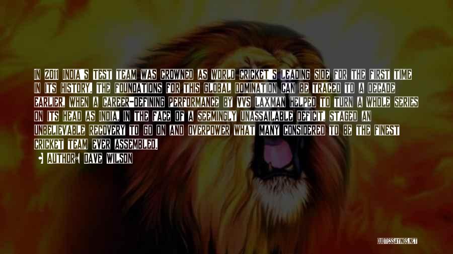 Dave Wilson Quotes: In 2011 India's Test Team Was Crowned As World Cricket's Leading Side For The First Time In Its History. The