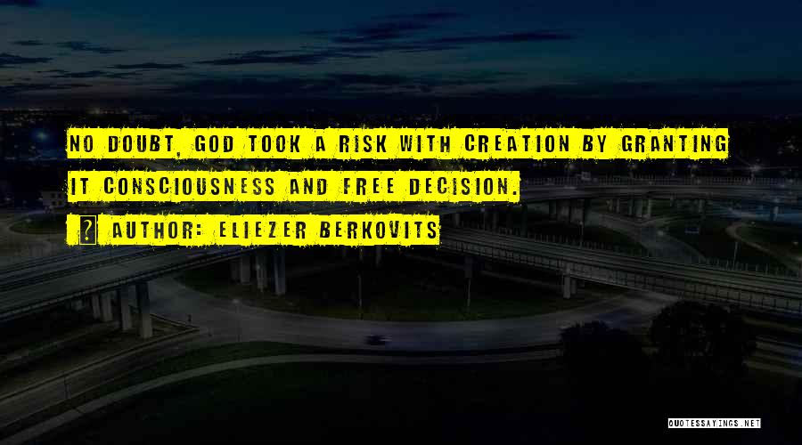 Eliezer Berkovits Quotes: No Doubt, God Took A Risk With Creation By Granting It Consciousness And Free Decision.