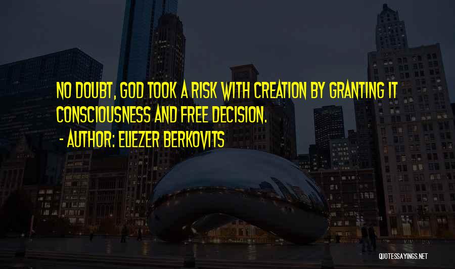 Eliezer Berkovits Quotes: No Doubt, God Took A Risk With Creation By Granting It Consciousness And Free Decision.