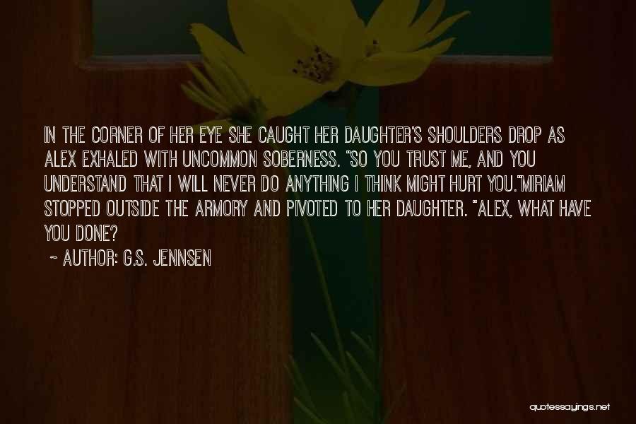 G.S. Jennsen Quotes: In The Corner Of Her Eye She Caught Her Daughter's Shoulders Drop As Alex Exhaled With Uncommon Soberness. So You