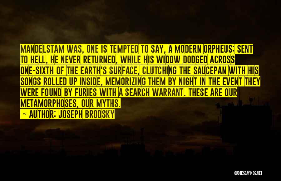 Joseph Brodsky Quotes: Mandelstam Was, One Is Tempted To Say, A Modern Orpheus: Sent To Hell, He Never Returned, While His Widow Dodged
