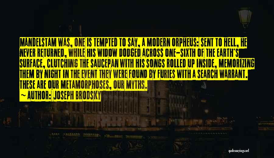 Joseph Brodsky Quotes: Mandelstam Was, One Is Tempted To Say, A Modern Orpheus: Sent To Hell, He Never Returned, While His Widow Dodged