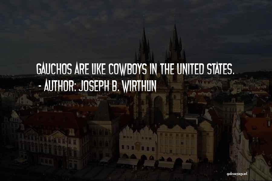 Joseph B. Wirthlin Quotes: Gauchos Are Like Cowboys In The United States.