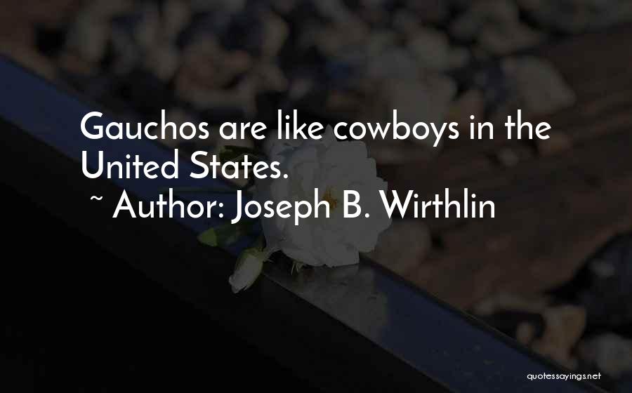 Joseph B. Wirthlin Quotes: Gauchos Are Like Cowboys In The United States.