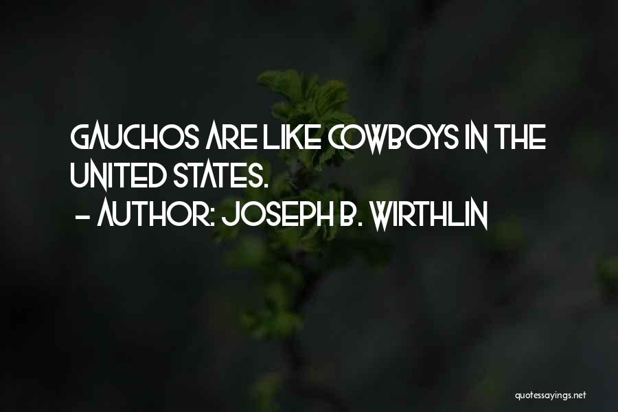 Joseph B. Wirthlin Quotes: Gauchos Are Like Cowboys In The United States.