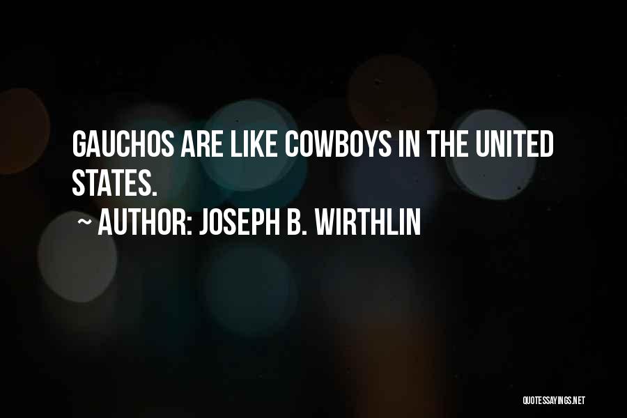 Joseph B. Wirthlin Quotes: Gauchos Are Like Cowboys In The United States.