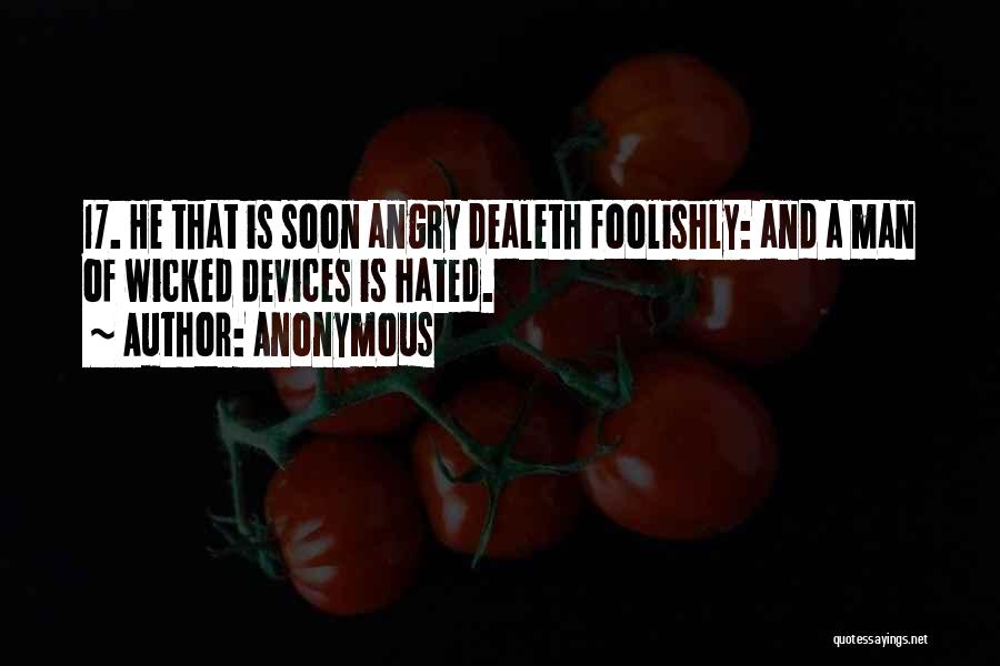 Anonymous Quotes: 17. He That Is Soon Angry Dealeth Foolishly: And A Man Of Wicked Devices Is Hated.