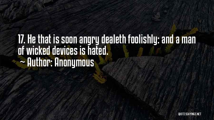Anonymous Quotes: 17. He That Is Soon Angry Dealeth Foolishly: And A Man Of Wicked Devices Is Hated.