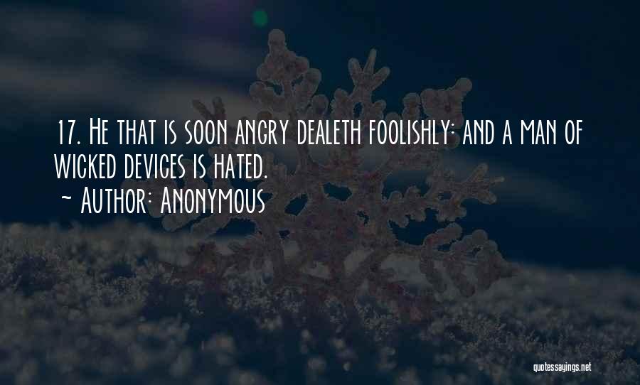 Anonymous Quotes: 17. He That Is Soon Angry Dealeth Foolishly: And A Man Of Wicked Devices Is Hated.