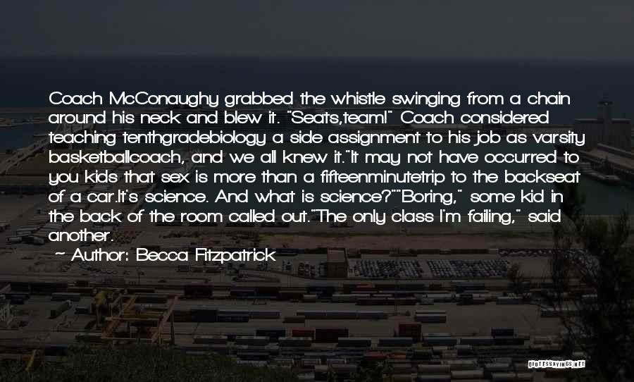 Becca Fitzpatrick Quotes: Coach Mcconaughy Grabbed The Whistle Swinging From A Chain Around His Neck And Blew It. Seats,team! Coach Considered Teaching Tenthgradebiology