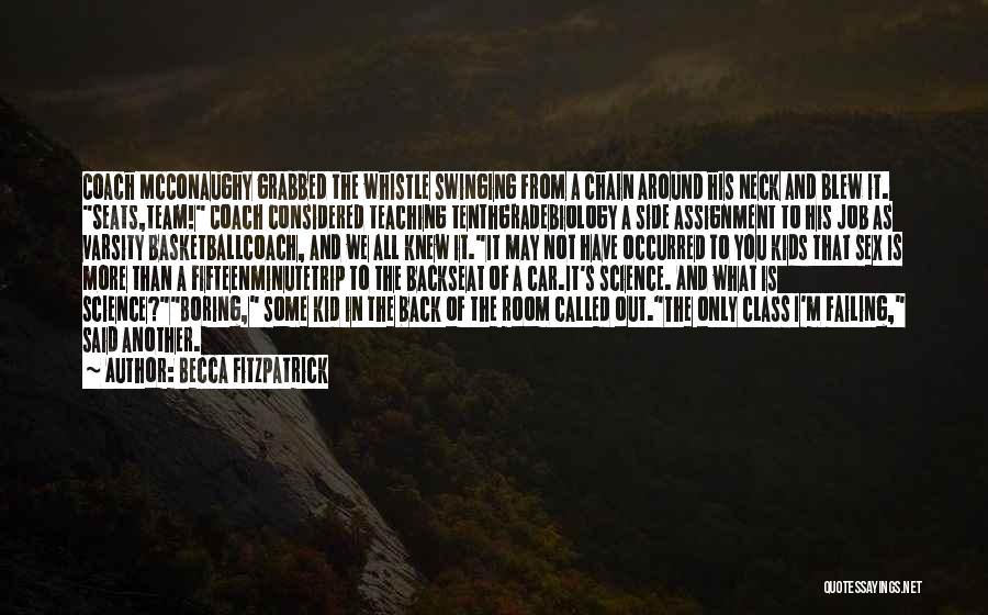Becca Fitzpatrick Quotes: Coach Mcconaughy Grabbed The Whistle Swinging From A Chain Around His Neck And Blew It. Seats,team! Coach Considered Teaching Tenthgradebiology