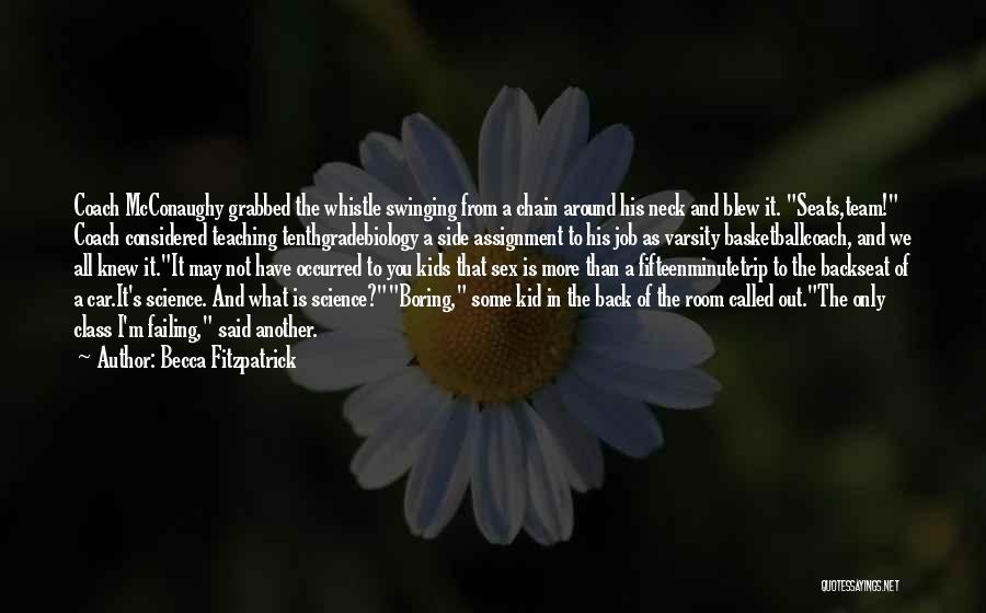 Becca Fitzpatrick Quotes: Coach Mcconaughy Grabbed The Whistle Swinging From A Chain Around His Neck And Blew It. Seats,team! Coach Considered Teaching Tenthgradebiology
