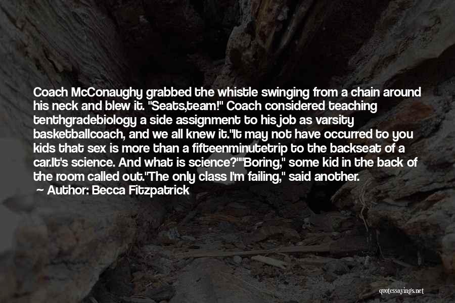 Becca Fitzpatrick Quotes: Coach Mcconaughy Grabbed The Whistle Swinging From A Chain Around His Neck And Blew It. Seats,team! Coach Considered Teaching Tenthgradebiology