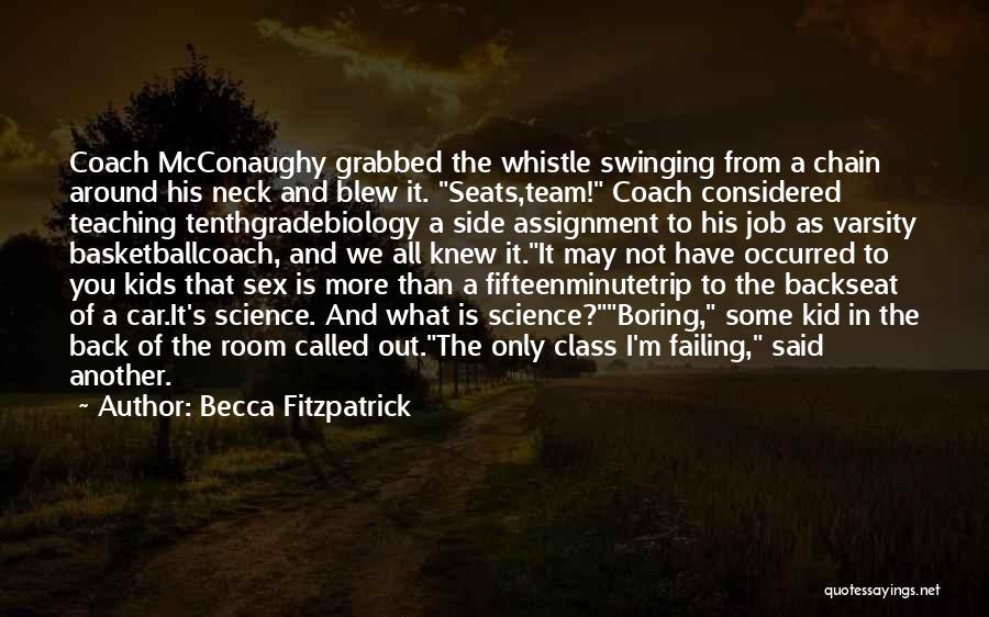 Becca Fitzpatrick Quotes: Coach Mcconaughy Grabbed The Whistle Swinging From A Chain Around His Neck And Blew It. Seats,team! Coach Considered Teaching Tenthgradebiology