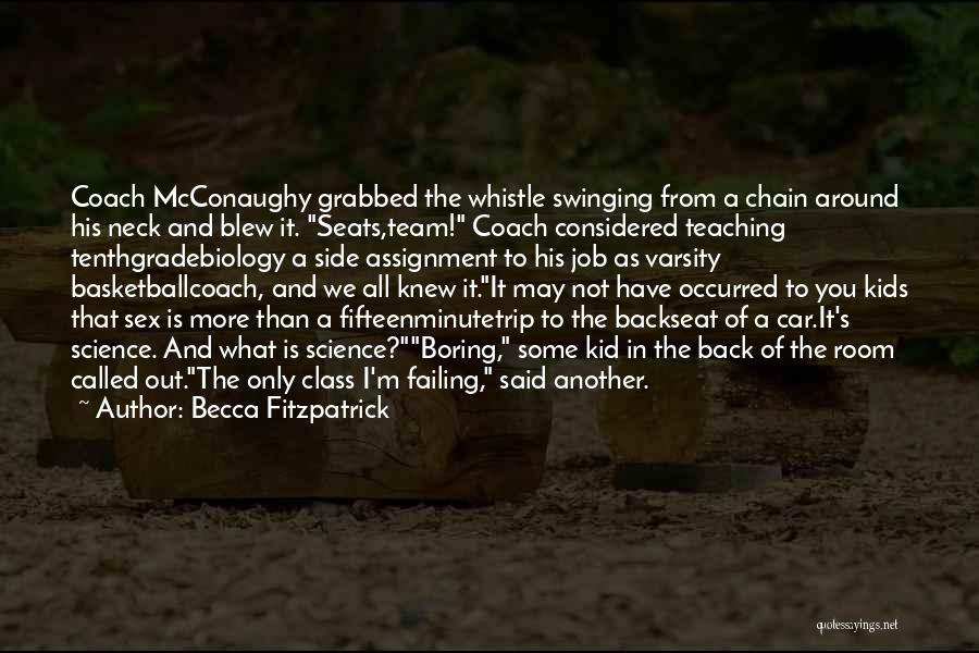 Becca Fitzpatrick Quotes: Coach Mcconaughy Grabbed The Whistle Swinging From A Chain Around His Neck And Blew It. Seats,team! Coach Considered Teaching Tenthgradebiology