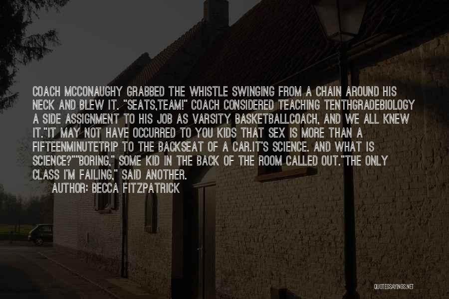 Becca Fitzpatrick Quotes: Coach Mcconaughy Grabbed The Whistle Swinging From A Chain Around His Neck And Blew It. Seats,team! Coach Considered Teaching Tenthgradebiology