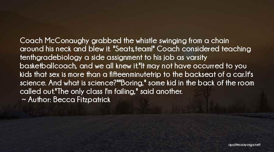 Becca Fitzpatrick Quotes: Coach Mcconaughy Grabbed The Whistle Swinging From A Chain Around His Neck And Blew It. Seats,team! Coach Considered Teaching Tenthgradebiology